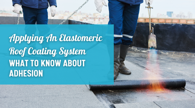 Applying An Elastomeric Roof Coating System: What To Know About Adhesion